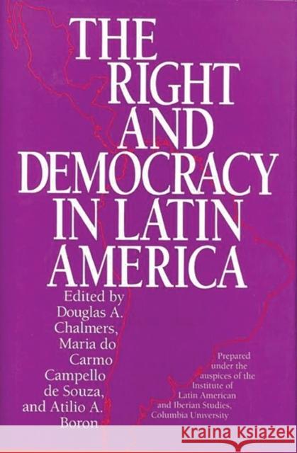 The Right and Democracy in Latin America Douglas A. Chalmers Maria Do Carmo Campello d Atilio Boron 9780275938222 Praeger Publishers