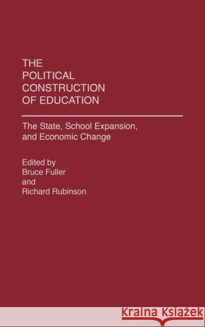 The Political Construction of Education: The State, School Expansion, and Economic Change Fuller, Bruce 9780275938314