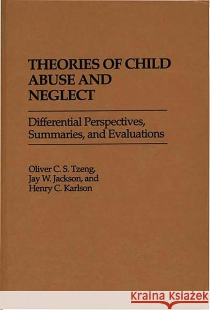 Theories of Child Abuse and Neglect : Differential Perspectives, Summaries, and Evaluations Oliver C. S. Tzeng Jay W. Jackson Henry C. Karlson 9780275938321 Praeger Publishers