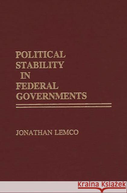 Political Stability in Federal Governments Jonathan Lemco 9780275938543 Praeger Publishers