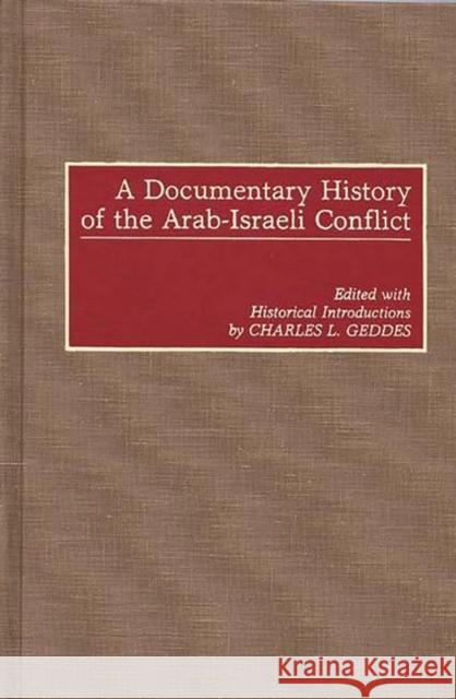 A Documentary History of the Arab-Israeli Conflict Charles L. Geddes C. L. Geddes 9780275938581 Praeger Publishers