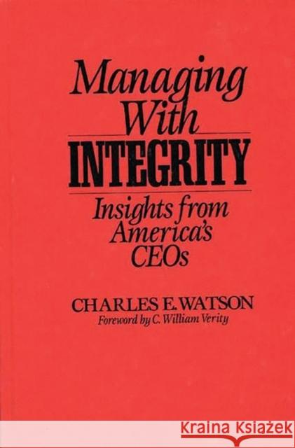 Managing with Integrity: Insights from America's Ceos Watson, Charles E. 9780275938659 Praeger Publishers