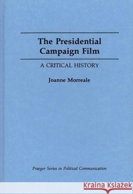 The Presidential Campaign Film: A Critical History Morreale, Joanne 9780275938826