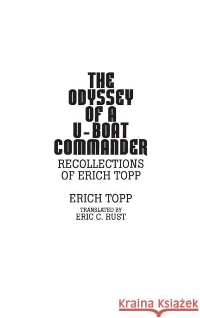 The Odyssey of a U-Boat Commander: Recollections of Erich Topp Topp, Erich 9780275938987 Praeger Publishers