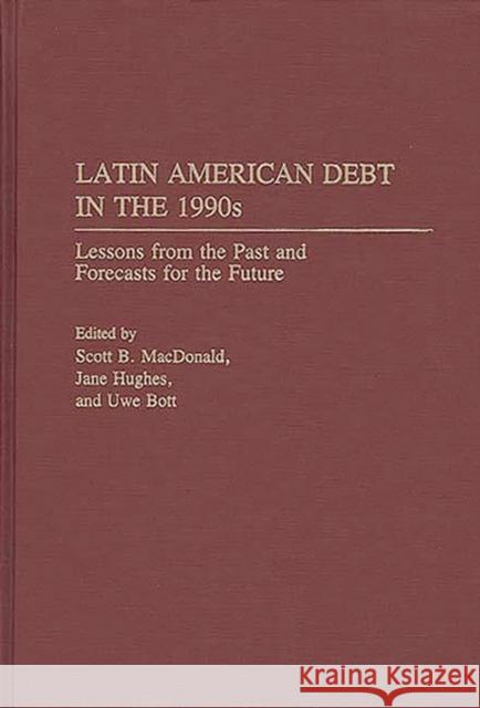 Latin American Debt in the 1990s: Lessons from the Past and Forecasts for the Future MacDonald, Scott B. 9780275939038 Praeger Publishers
