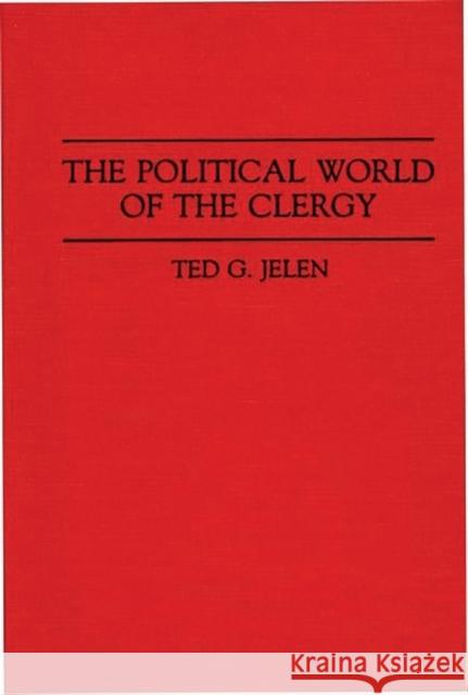 The Political World of the Clergy Ted G. Jelen 9780275939045 Praeger Publishers