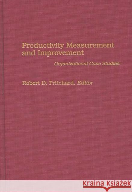 Productivity Measurement and Improvement: Organizational Case Studies Pritchard, Robert 9780275939076 Praeger Publishers