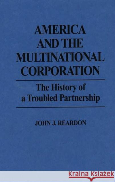 America and the Multinational Corporation: The History of a Troubled Partnership Reardon, John 9780275939182 Praeger Publishers