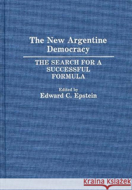 The New Argentine Democracy: The Search for a Successful Formula Epstein, Edward C. 9780275939199