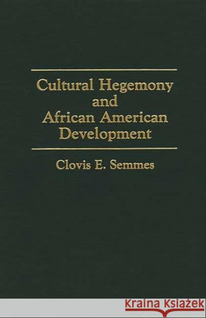 Cultural Hegemony and African American Development Clovis E. Semmes 9780275939236 Praeger Publishers