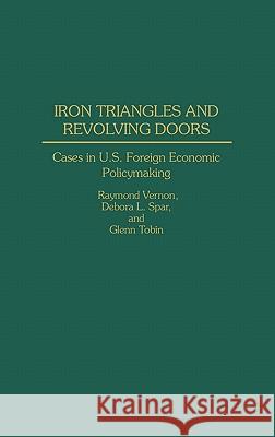 Iron Triangles and Revolving Doors: Cases in U.S. Foreign Economic Policymaking Spar, Debora L. 9780275939267 Praeger Publishers