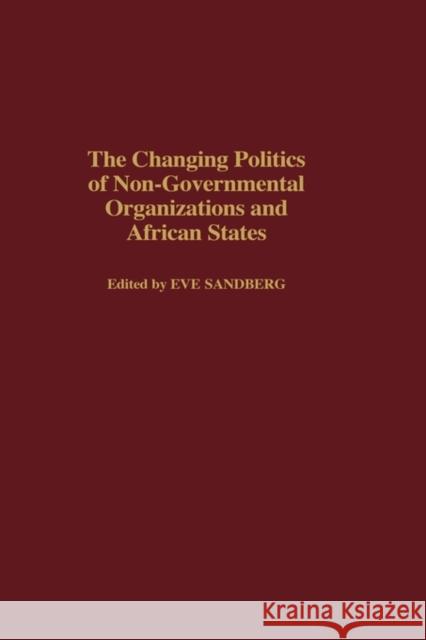 The Changing Politics of Non-Governmental Organizations and African States Eve Sandberg 9780275939304 Praeger Publishers