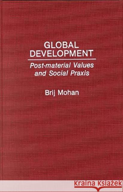 Global Development: Post-Material Values and Social Praxis Mohan, Brij 9780275939465