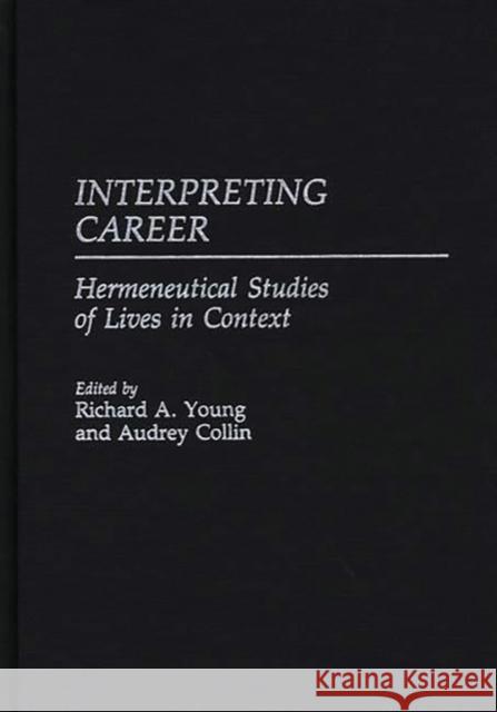 Interpreting Career: Hermeneutical Studies of Lives in Context Collin, Audrey 9780275939502 Praeger Publishers