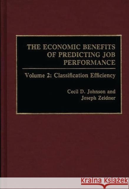 The Economic Benefits of Predicting Job Performance: Volume 2: Classification Efficiency Johnson, Cecil D. 9780275939588 Praeger Publishers