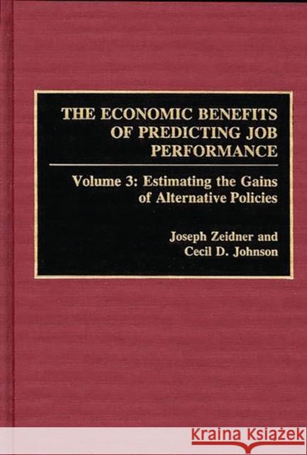 The Economic Benefits of Predicting Job Performance: Volume 3: Estimating the Gains of Alternative Policies Johnson, Cecil D. 9780275939595