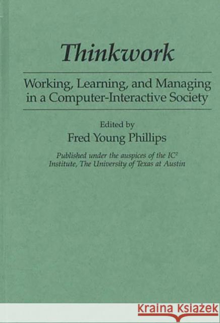 Thinkwork: Working, Learning, and Managing in a Computer-Interactive Society Phillips, Fred Young 9780275939649 Praeger Publishers