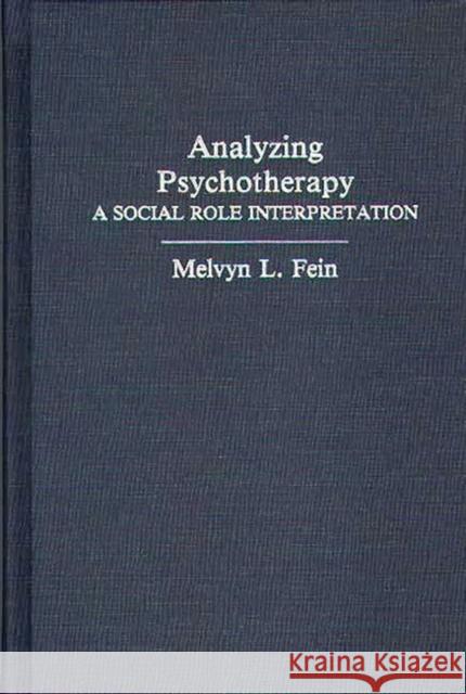 Analyzing Psychotherapy: A Social Role Interpretation Fein, Melvyn L. 9780275939663