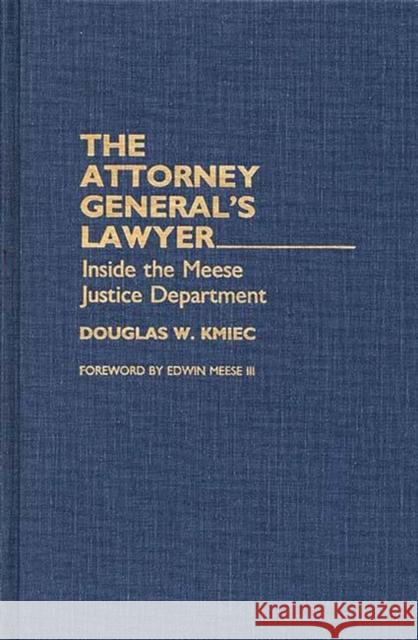The Attorney General's Lawyer: Inside the Meese Justice Department Kmiec, Douglas 9780275939830