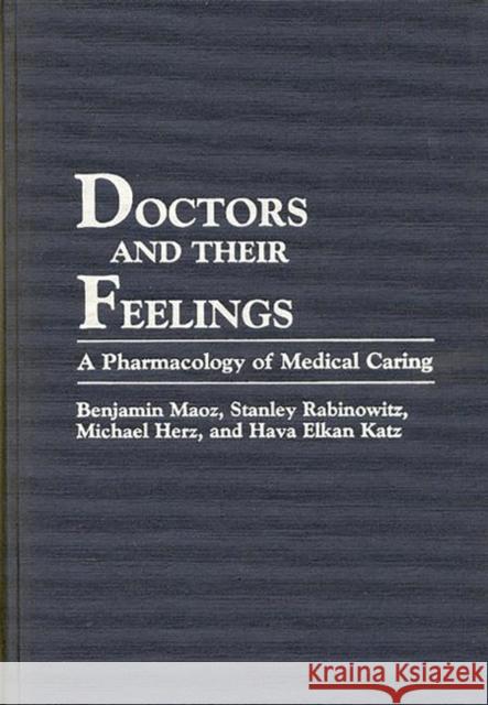 Doctors and Their Feelings: A Pharmacology of Medical Caring Maoz, Benjamin 9780275939908