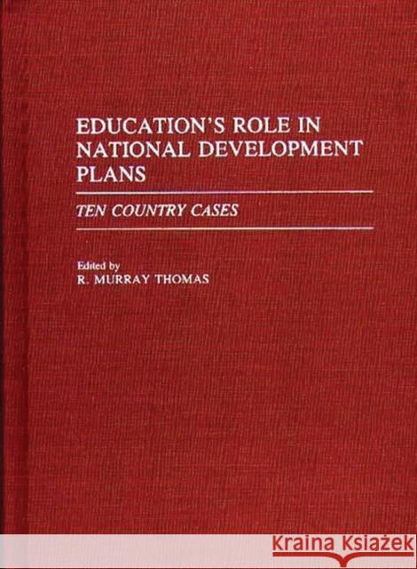 Education's Role in National Development Plans: Ten Country Cases Thomas, R. Murray 9780275939915
