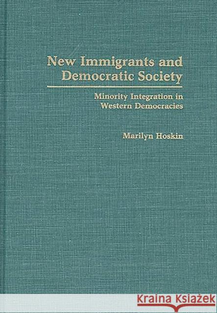 New Immigrants and Democratic Society: Minority Integration in Western Democracies Hoskin, Marilyn 9780275940041