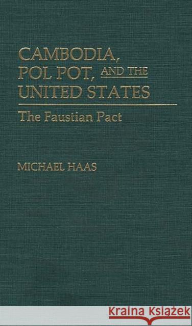Cambodia, Pol Pot, and the United States: The Faustian Pact Haas, Michael 9780275940058 Praeger Publishers