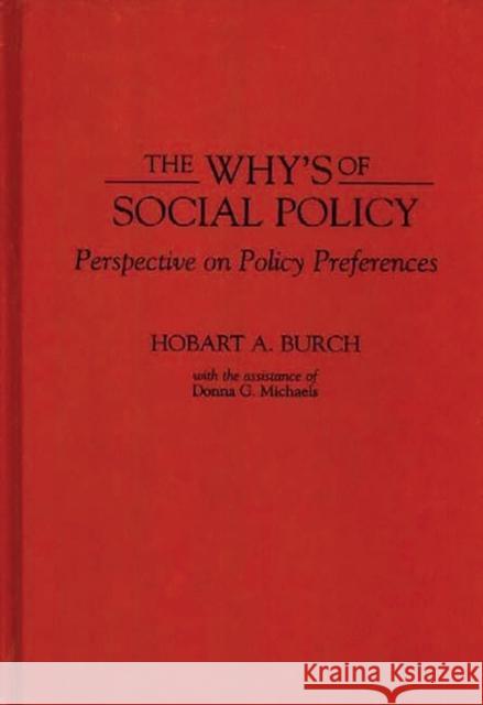 The Why's of Social Policy: Perspective on Policy Preferences Burch, Hobart A. 9780275940065 Praeger Publishers