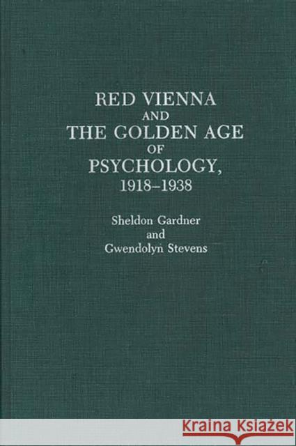 Red Vienna and the Golden Age of Psychology, 1918-1938 Sheldon Gardner Gwendolyn Stevens 9780275940133 Praeger Publishers