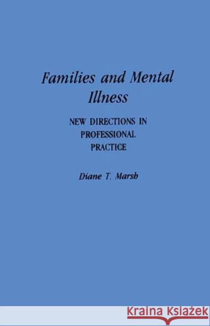 Families and Mental Illness: New Directions in Professional Practice Marsh, Diane 9780275940188 Praeger Publishers