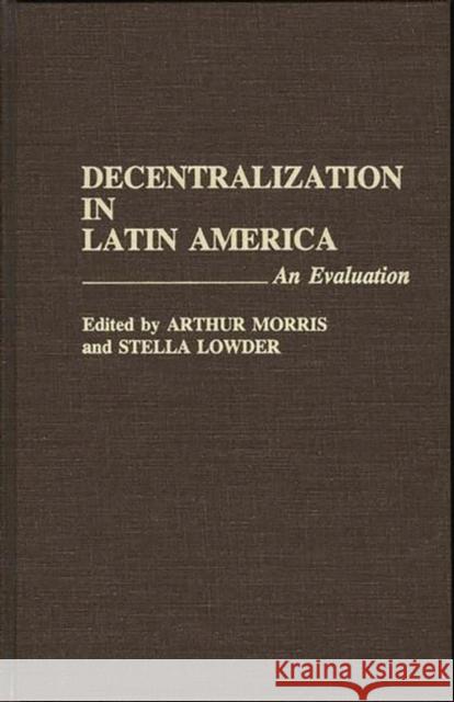 Decentralization in Latin America: An Evaluation Lowder, Stella 9780275940218 Praeger Publishers
