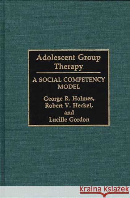 Adolescent Group Therapy: A Social Competency Model Gordon, Lucille 9780275940249 Praeger Publishers