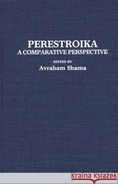 Perestroika: A Comparative Perspective Shama, Avraham 9780275940386 Praeger Publishers
