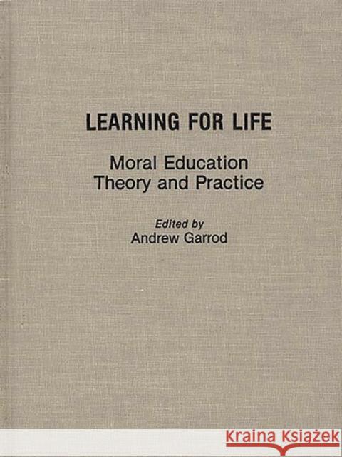 Learning for Life: Moral Education Theory and Practice Garrod, Andrew 9780275940454 Praeger Publishers