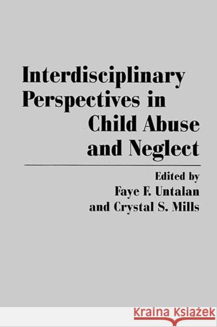 Interdisciplinary Perspectives in Child Abuse and Neglect Faye F. Untalan Crystal S. Mills Faye F. Untalan 9780275940461 Praeger Publishers