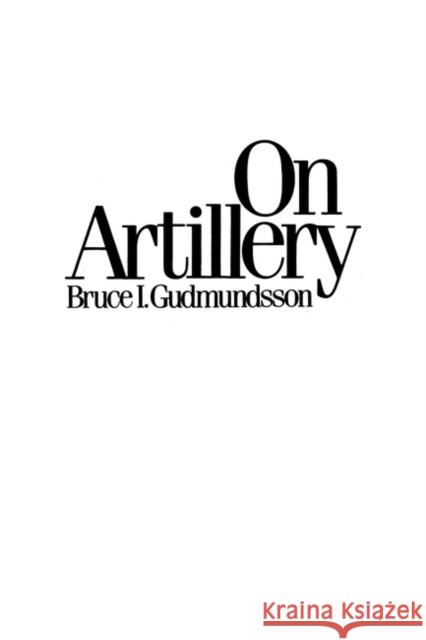 On Artillery Bruce I. Gudmundsson 9780275940478 Praeger Publishers