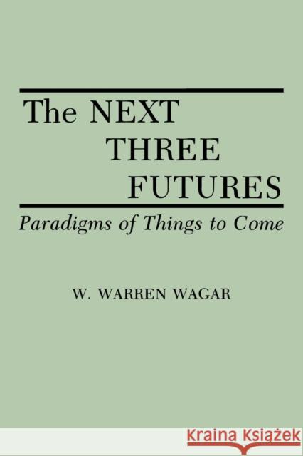 The Next Three Futures: Paradigms of Things to Come W. Warren Wagar 9780275940492 Praeger Publishers