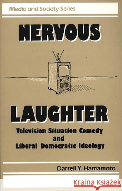 Nervous Laughter: Television Situation Comedy and Liberal Democratic Ideology Hamamoto, Darrell Y. 9780275940508 Praeger Publishers