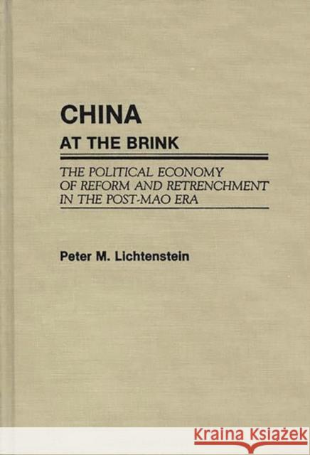 China at the Brink: The Political Economy of Reform and Retrenchment in the Post-Mao Era Lichtenstein, Peter 9780275940522 Praeger Publishers