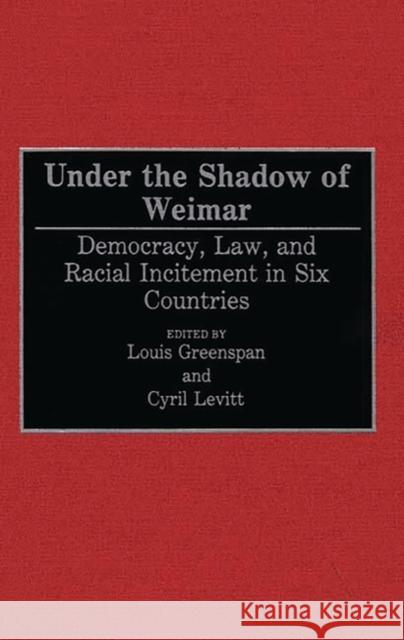 Under the Shadow of Weimar: Democracy, Law, and Racial Incitement in Six Countries Greenspan, Louis 9780275940553