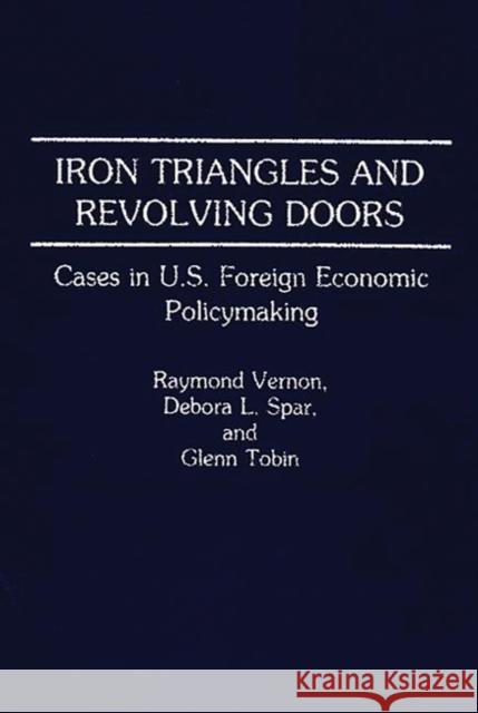Iron Triangles and Revolving Doors: Cases in U.S. Foreign Economic Policymaking Spar, Debora L. 9780275940614 Praeger Publishers