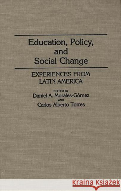 Education, Policy, and Social Change: Experiences from Latin America Morales Gomez, Daniel A. 9780275940805 Praeger Publishers