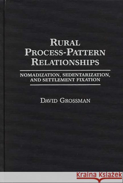 Rural Process-Pattern Relationships: Nomadization, Sedentarization, and Settlement Fixation Grossman, David 9780275940843