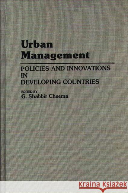 Urban Management: Policies and Innovations in Developing Countries Cheema, Shabbir 9780275940850