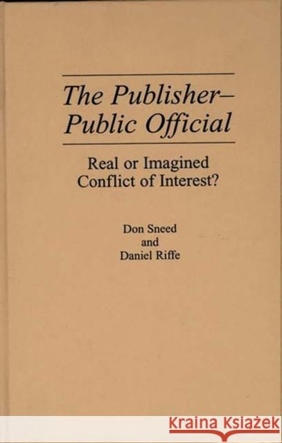 The Publisher-Public Official: Real or Imagined Conflict of Interest? Riffe, Daniel 9780275940874 Praeger Publishers