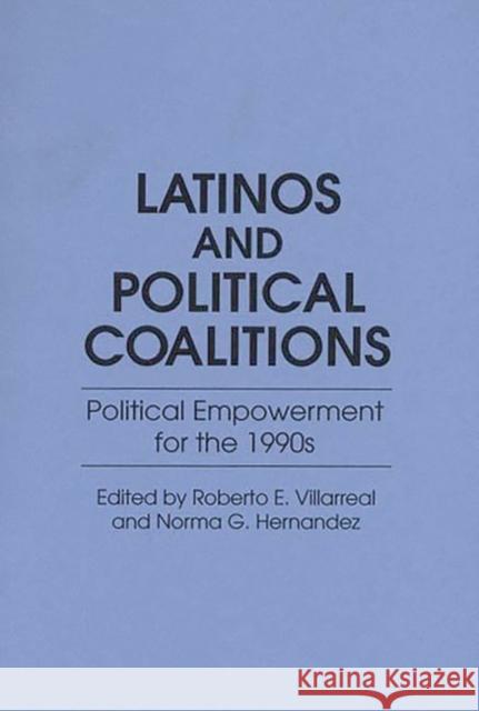 Latinos and Political Coalitions: Political Empowerment for the 1990s Hernandez, Norma G. 9780275940928 Praeger Publishers