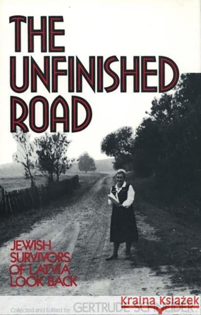 The Unfinished Road: Jewish Survivors of Latvia Look Back Schneider, Gertrude 9780275940935 Praeger Publishers
