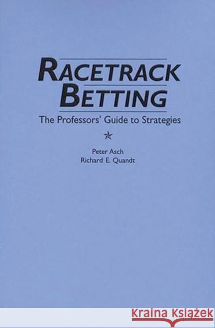 Racetrack Betting: The Professor's Guide to Strategies Asch, Rita Z. 9780275941031 Praeger Publishers