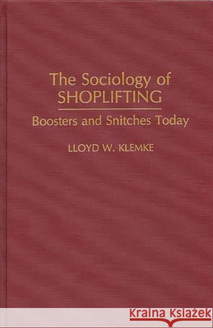 The Sociology of Shoplifting: Boosters and Snitches Today Klemke, Lloyd 9780275941086 Praeger Publishers