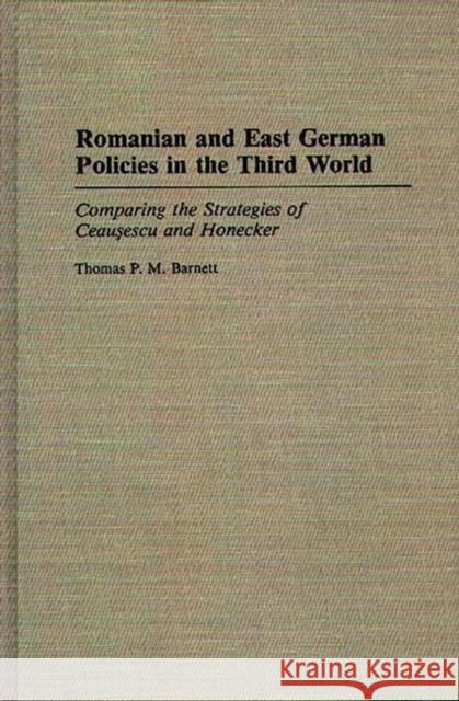 Romanian and East German Policies in the Third World: Comparing the Strategies of Ceausescu and Honecker Barnett, Thomas Pm 9780275941178